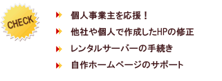 特徴…個人事業主を応援・他社や個人で作成したHPの修正・レンタルサーバーの手続き・自作ホームページのサポート